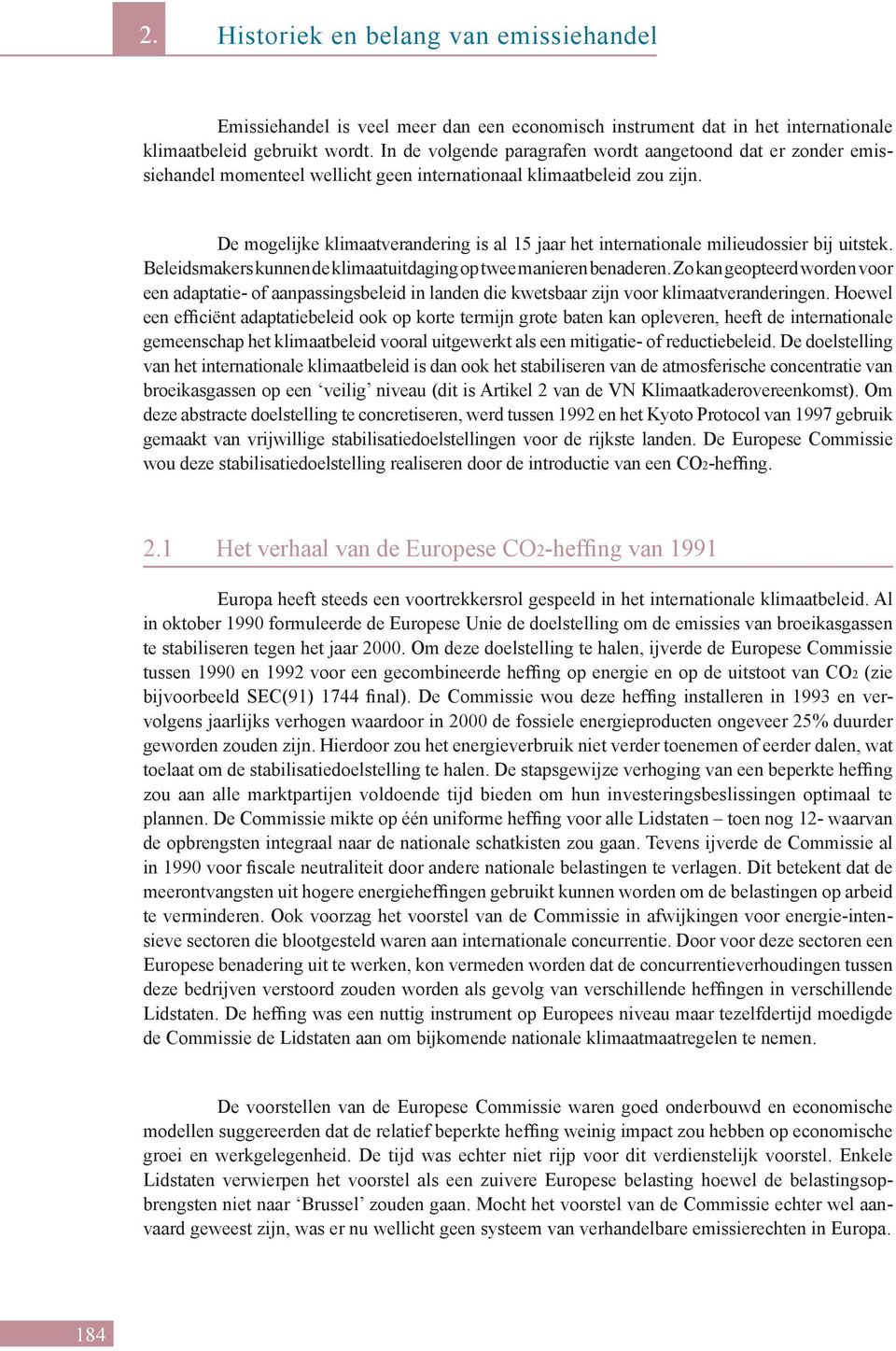 De mogelijke klimaatverandering is al 15 jaar het internationale milieudossier bij uitstek. Beleidsmakers kunnen de klimaatuitdaging op twee manieren benaderen.