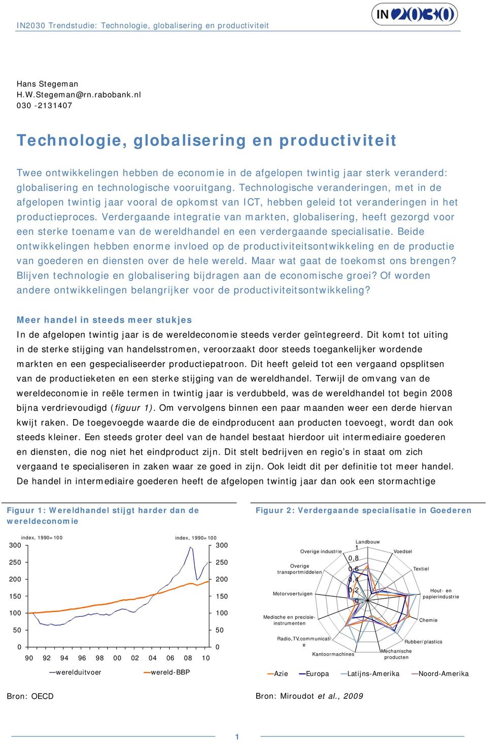 Technologische veranderingen, met in de afgelopen twintig jaar vooral de opkomst van ICT, hebben geleid tot veranderingen in het productieproces.