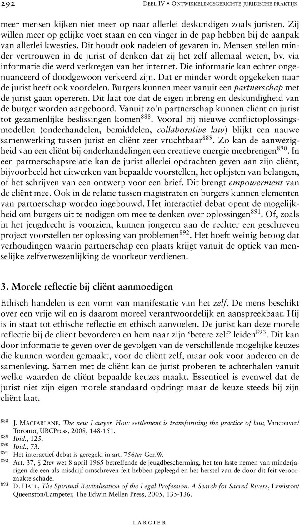 Mensen stellen minder vertrouwen in de jurist of denken dat zij het zelf allemaal weten, bv. via informatie die werd verkregen van het internet.