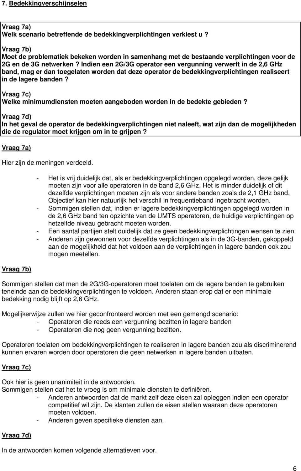 Indien een 2G/3G operator een vergunning verwerft in de 2,6 GHz band, mag er dan toegelaten worden dat deze operator de bedekkingverplichtingen realiseert in de lagere banden?