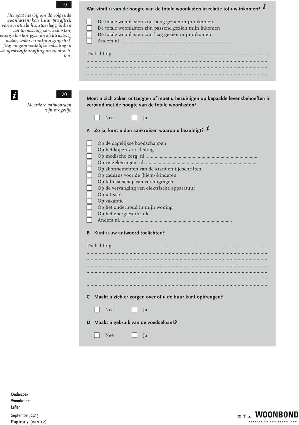 De totale woonlasten zijn hoog gezien mijn inkomen De totale woonlasten zijn passend gezien mijn inkomen De totale woonlasten zijn laag gezien mijn inkomen Toelichting:.