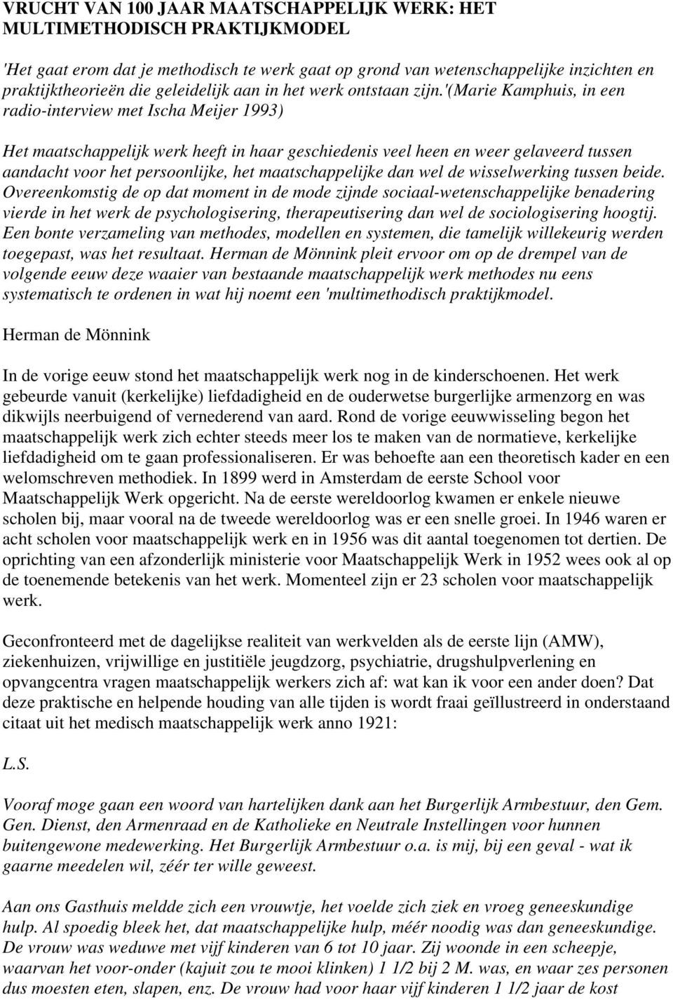 '(marie Kamphuis, in een radio-interview met Ischa Meijer 1993) Het maatschappelijk werk heeft in haar geschiedenis veel heen en weer gelaveerd tussen aandacht voor het persoonlijke, het