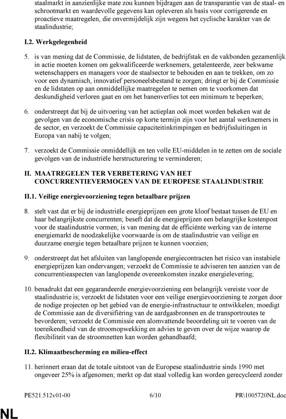 is van mening dat de Commissie, de lidstaten, de bedrijfstak en de vakbonden gezamenlijk in actie moeten komen om gekwalificeerde werknemers, getalenteerde, zeer bekwame wetenschappers en managers