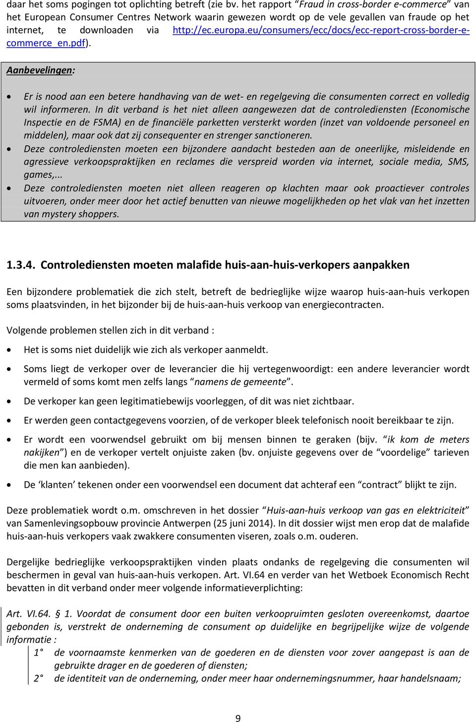 eu/consumers/ecc/docs/ecc-report-cross-border-ecommerce_en.pdf). Aanbevelingen: Er is nood aan een betere handhaving van de wet- en regelgeving die consumenten correct en volledig wil informeren.
