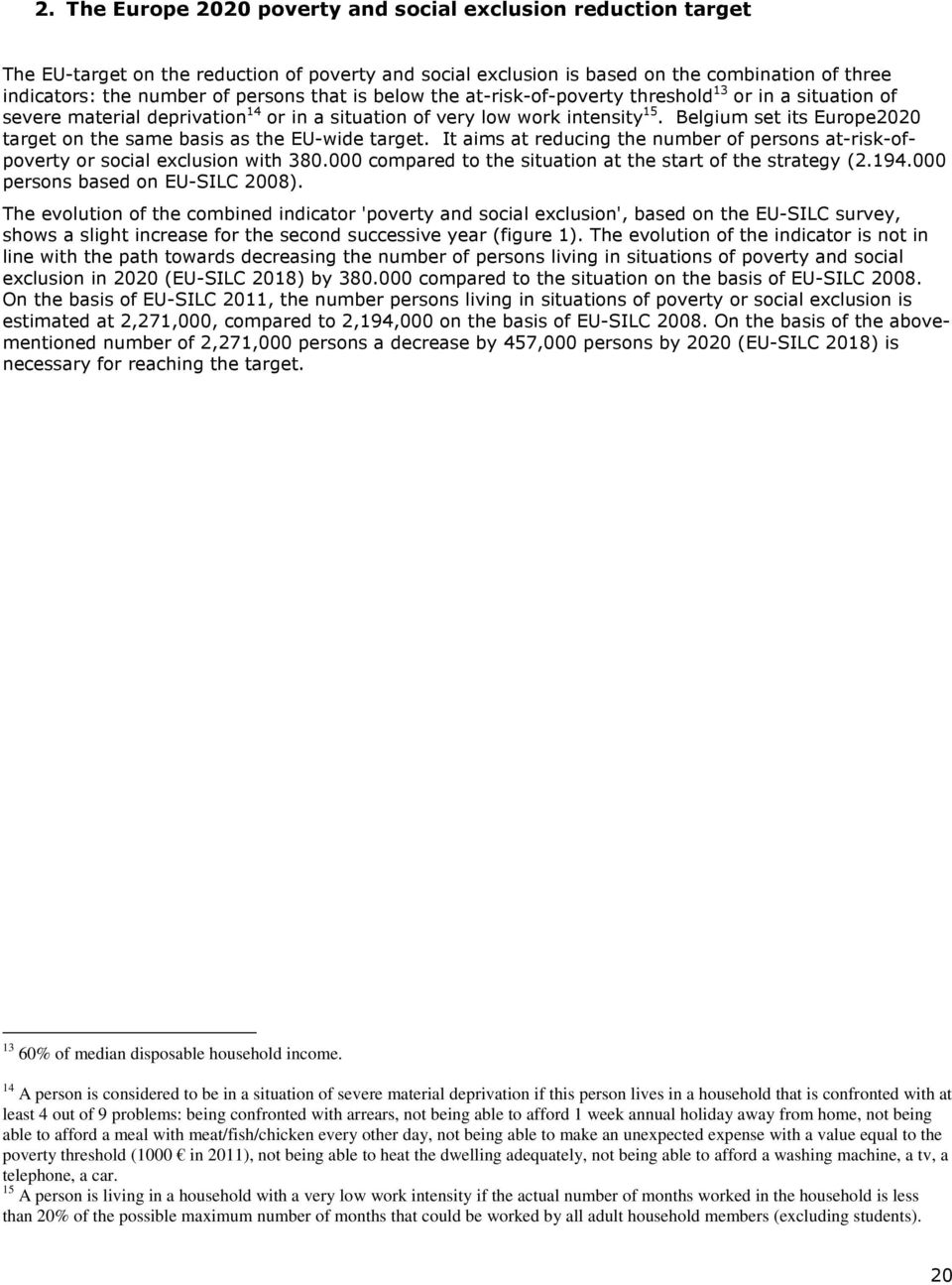 Belgium set its Europe2020 target on the same basis as the EU-wide target. It aims at reducing the number of persons at-risk-ofpoverty or social exclusion with 380.