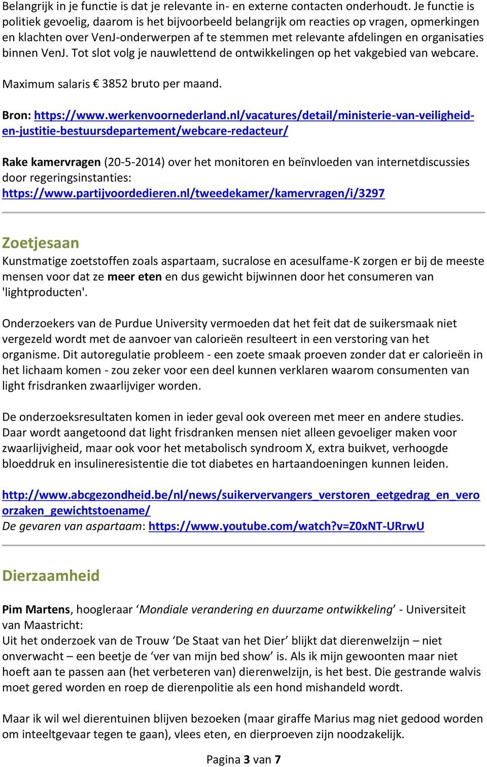 binnen VenJ. Tot slot volg je nauwlettend de ontwikkelingen op het vakgebied van webcare. Maximum salaris 3852 bruto per maand. Bron: https://www.werkenvoornederland.