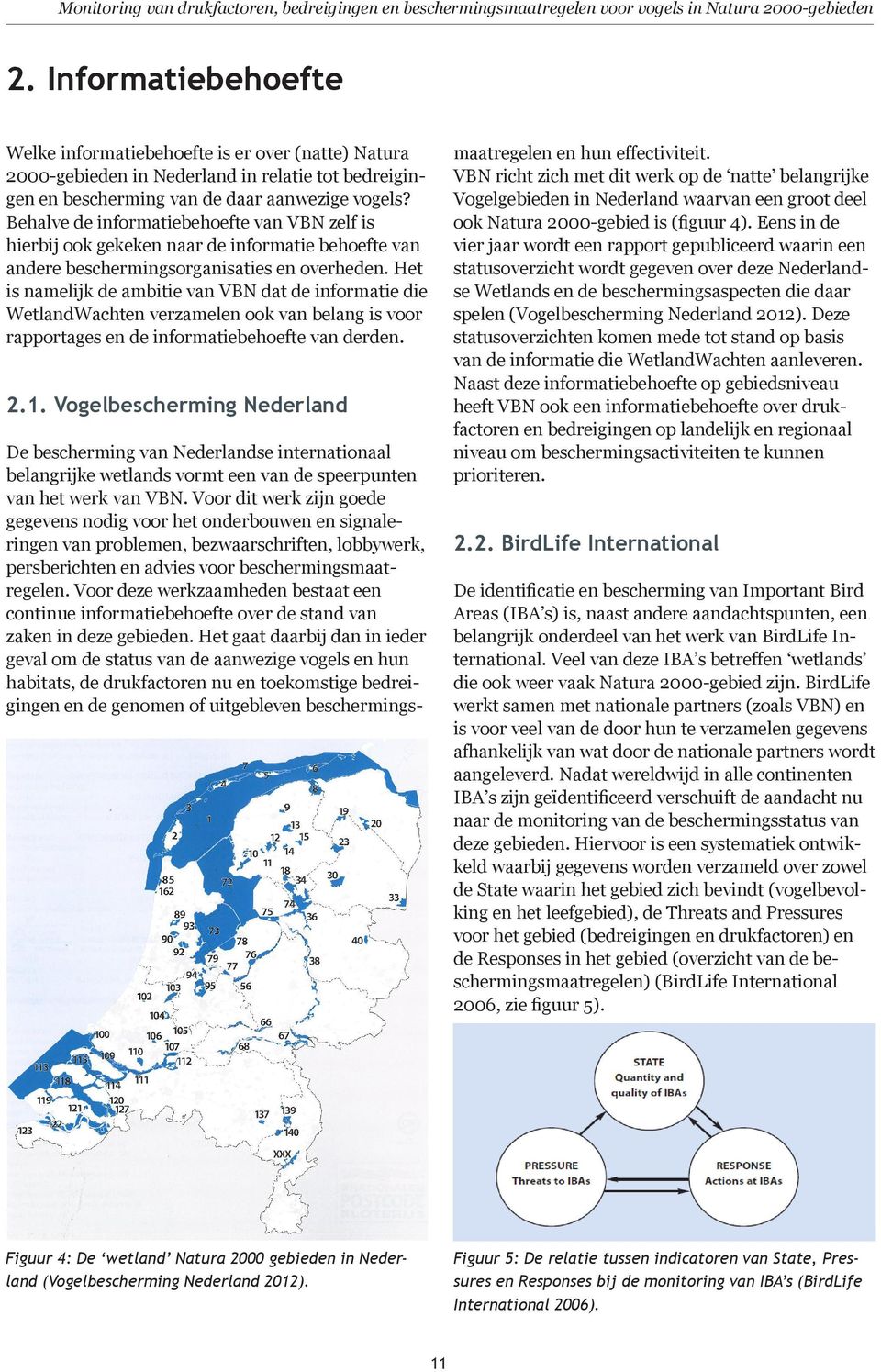 Behalve de informatiebehoefte van VBN zelf is hierbij ook gekeken naar de informatie behoefte van andere beschermingsorganisaties en overheden.