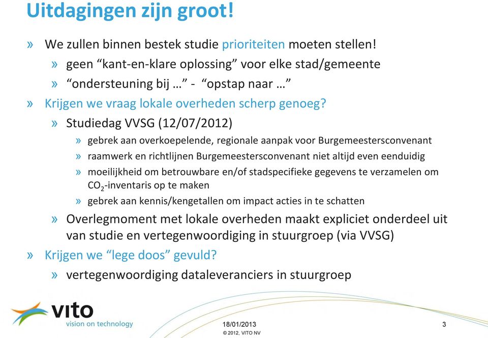 » Studiedag VVSG (12/07/2012)» gebrek aan overkoepelende, regionale aanpak voor Burgemeestersconvenant» raamwerk en richtlijnen Burgemeestersconvenant niet altijd even eenduidig» moeilijkheid om