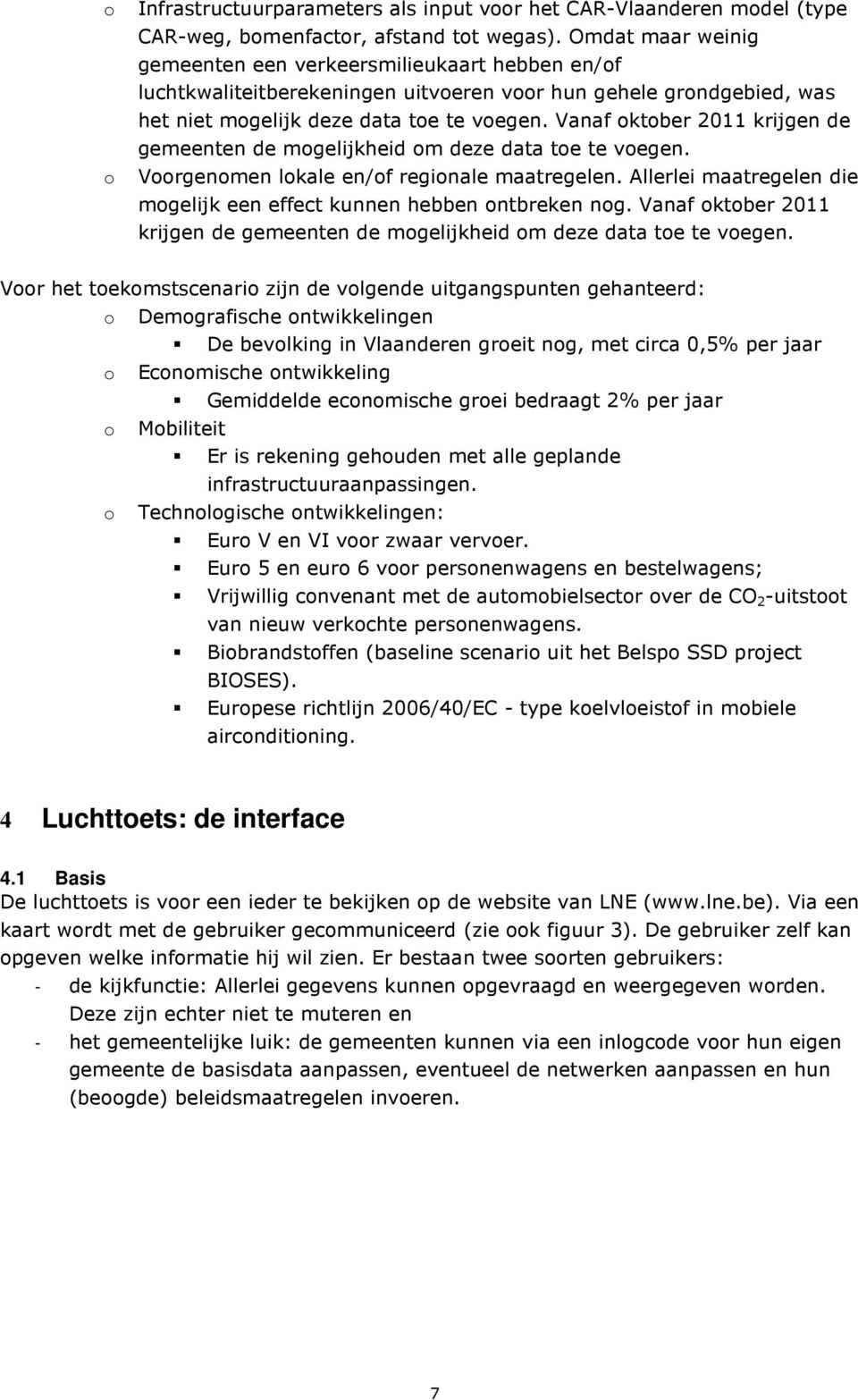 Vanaf oktober 2011 krijgen de gemeenten de mogelijkheid om deze data toe te voegen. Voorgenomen lokale en/of regionale maatregelen.