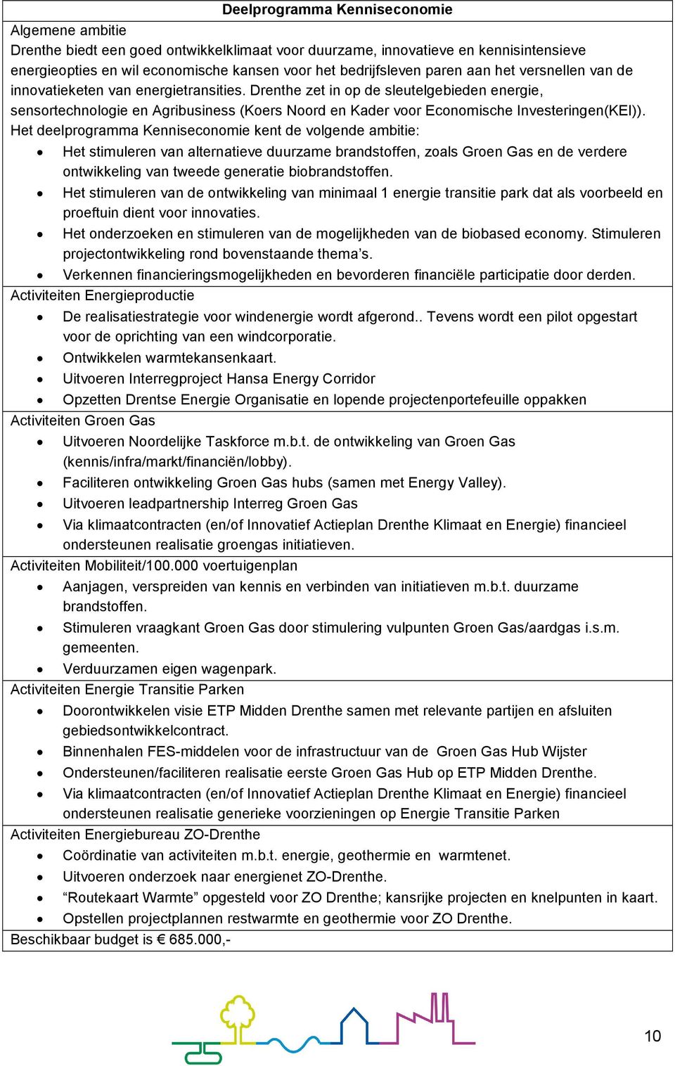 Drenthe zet in op de sleutelgebieden energie, sensortechnologie en Agribusiness (Koers Noord en Kader voor Economische Investeringen(KEI)).