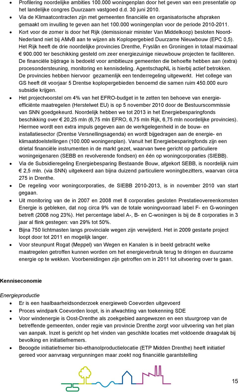 Kort voor de zomer is door het Rijk (demissionair minister Van Middelkoop) besloten Noord- Nederland niet bij AMvB aan te wijzen als Koplopergebied Duurzame Nieuwbouw (EPC 0,5).