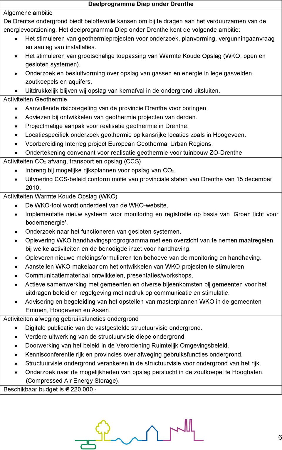 Het stimuleren van grootschalige toepassing van Warmte Koude Opslag (WKO, open en gesloten systemen).