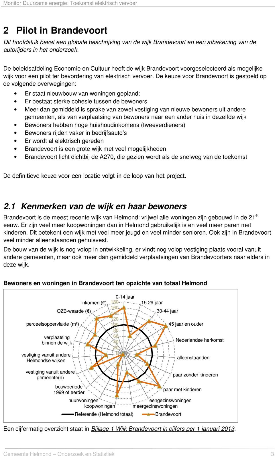 De keuze voor is gestoeld op de volgende overwegingen: Er staat nieuwbouw van woningen gepland; Er bestaat sterke cohesie tussen de bewoners Meer dan gemiddeld is sprake van zowel vestiging van