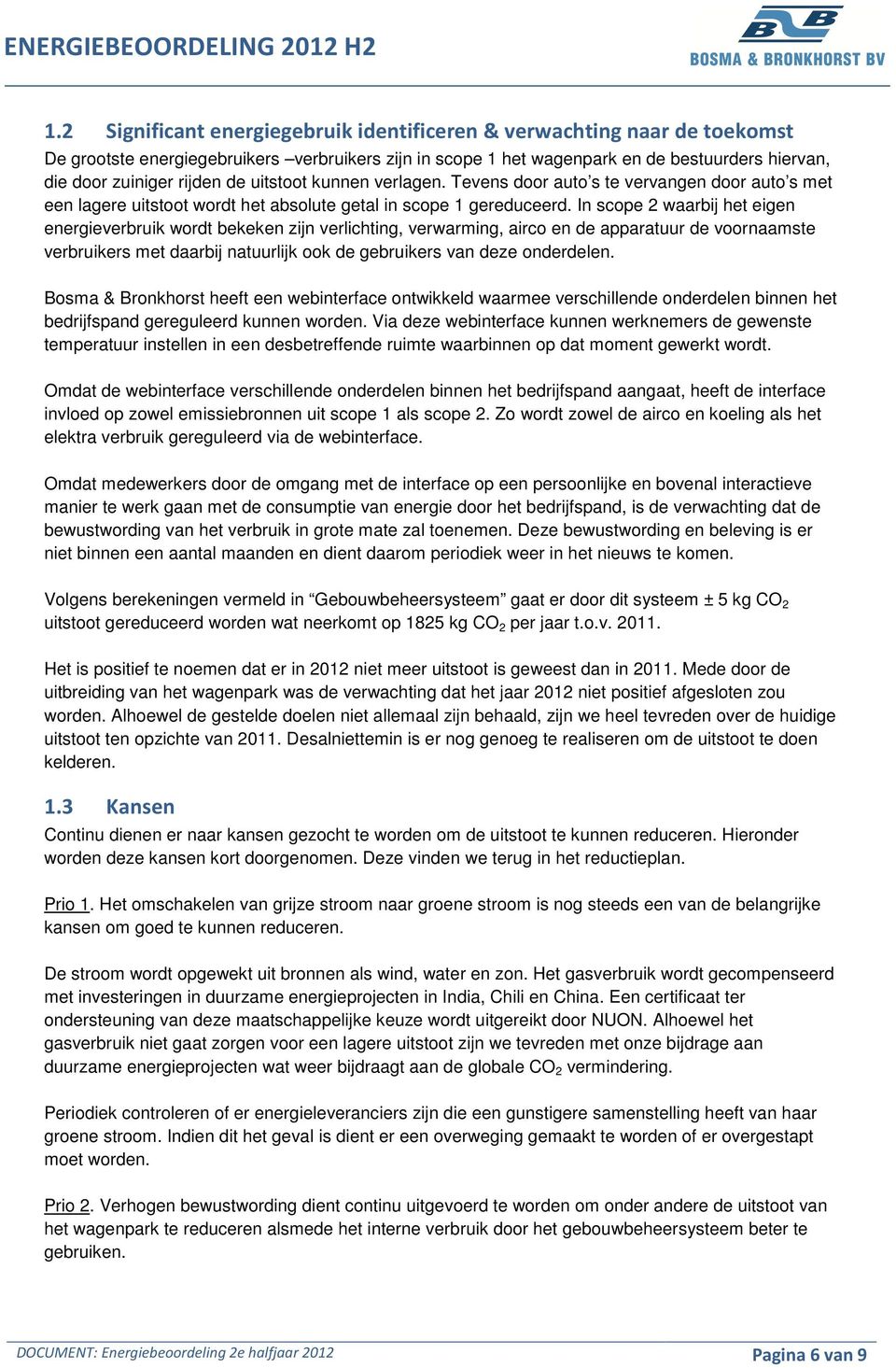 In scope 2 waarbij het eigen energieverbruik wordt bekeken zijn verlichting, verwarming, airco en de apparatuur de voornaamste verbruikers met daarbij natuurlijk ook de gebruikers van deze onderdelen.