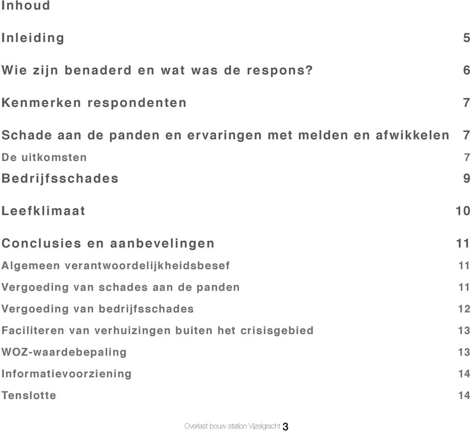 Le efklimaat 10 Conclusies en aanbevelingen 11 Algeme en verantwoordelijkheidsbesef 11 Vergoeding van schades aan de panden