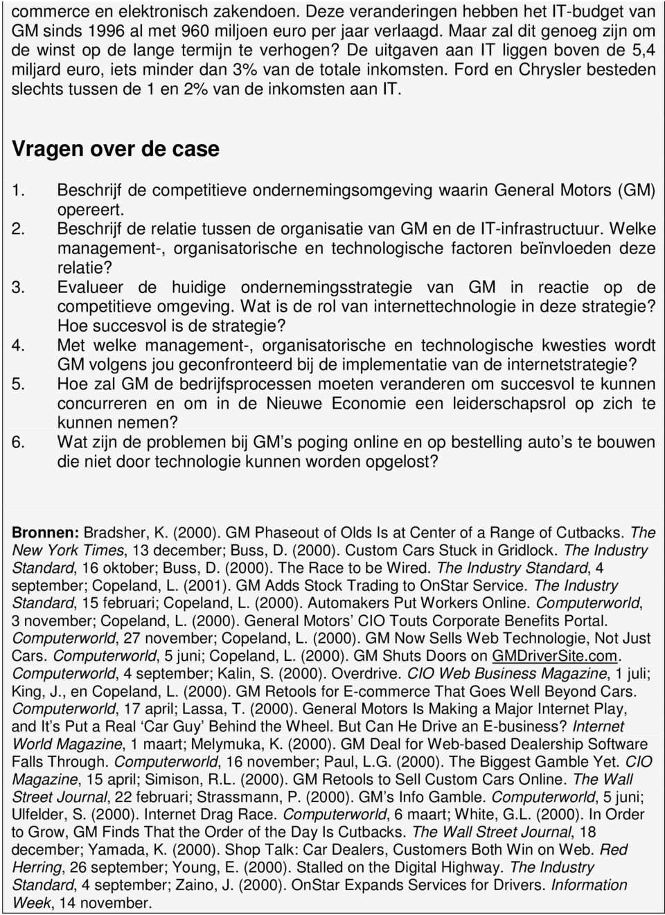 Ford en Chrysler besteden slechts tussen de 1 en 2% van de inkomsten aan IT. Vragen over de case 1. Beschrijf de competitieve ondernemingsomgeving waarin General Motors (GM) opereert. 2. Beschrijf de relatie tussen de organisatie van GM en de IT-infrastructuur.