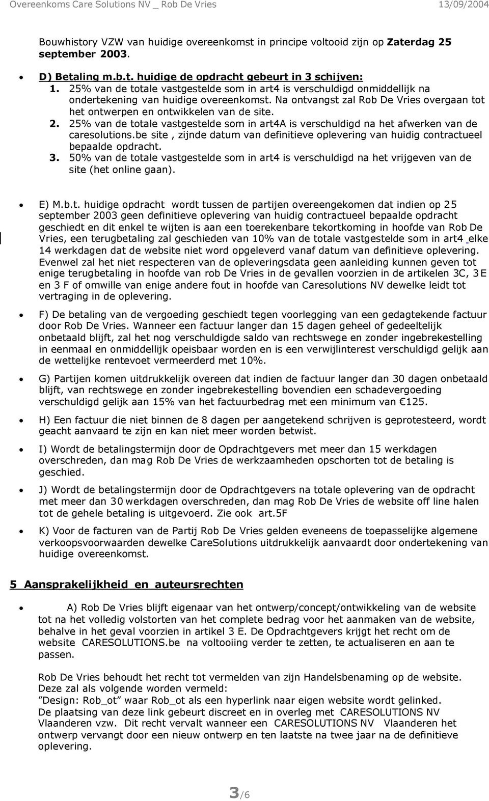 2. 25% van de totale vastgestelde som in art4a is verschuldigd na het afwerken van de caresolutions.be site, zijnde datum van definitieve oplevering van huidig contractueel bepaalde opdracht. 3.