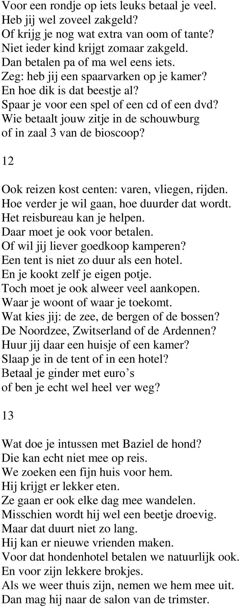 12 Ook reizen kost centen: varen, vliegen, rijden. Hoe verder je wil gaan, hoe duurder dat wordt. Het reisbureau kan je helpen. Daar moet je ook voor betalen. Of wil jij liever goedkoop kamperen?