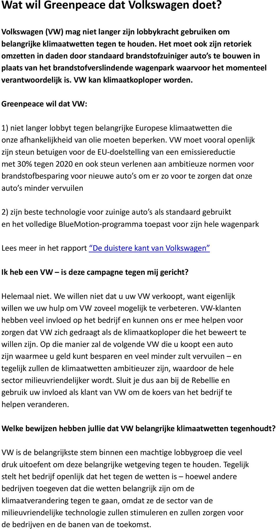 VW kan klimaatkoploper worden. Greenpeace wil dat VW: 1) niet langer lobbyt tegen belangrijke Europese klimaatwetten die onze afhankelijkheid van olie moeten beperken.