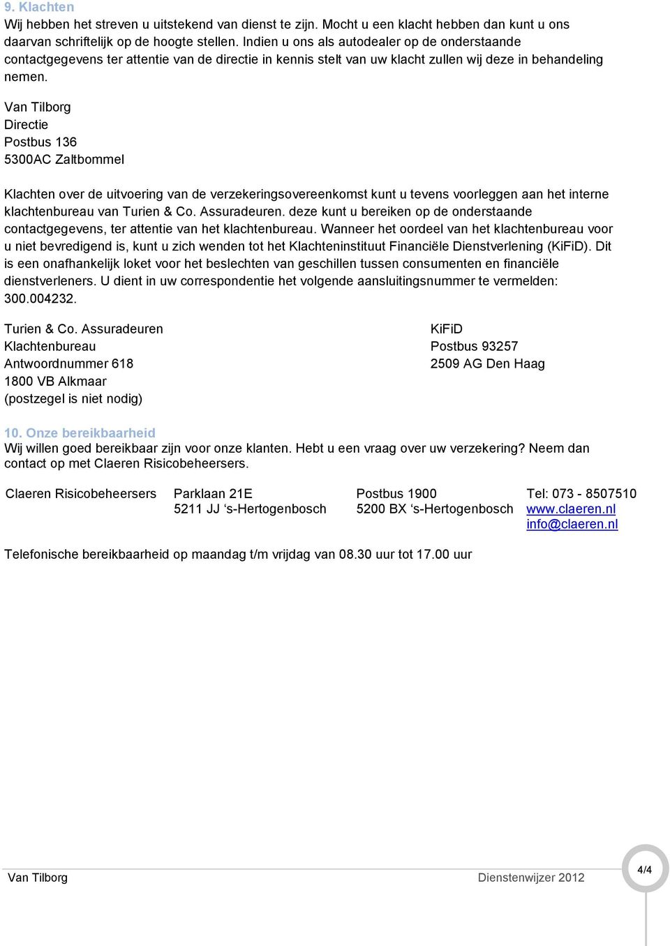 Van Tilborg Directie Postbus 136 5300AC Zaltbommel Klachten over de uitvoering van de verzekeringsovereenkomst kunt u tevens voorleggen aan het interne klachtenbureau van.