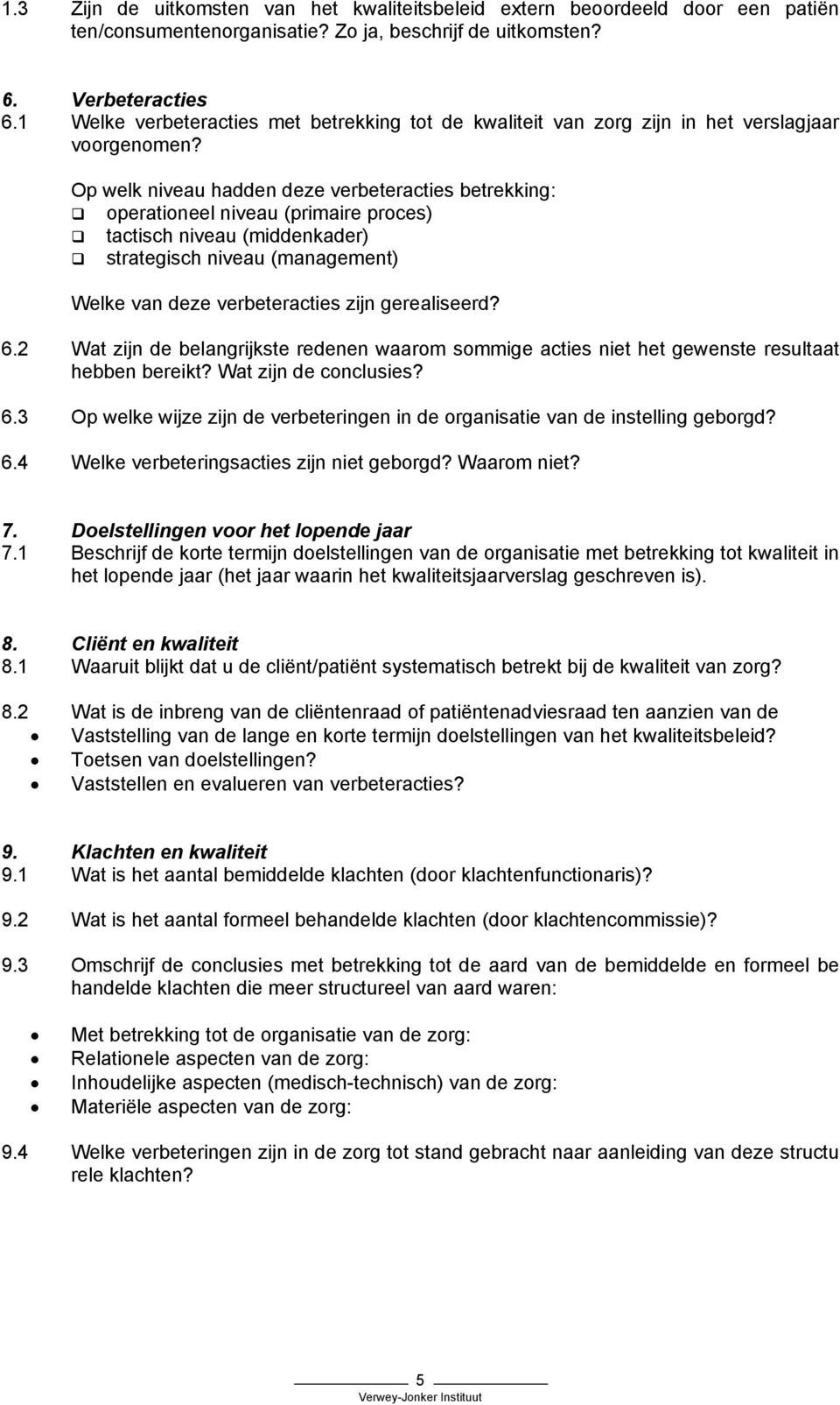 Op welk niveau hadden deze verbeteracties betrekking: operationeel niveau (primaire proces) tactisch niveau (middenkader) strategisch niveau (management) Welke van deze verbeteracties zijn