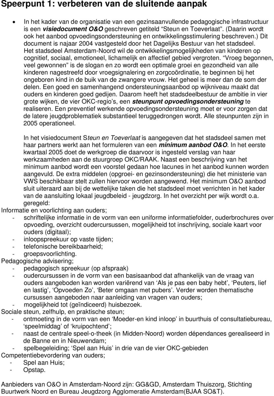 Het stadsdeel Amsterdam-Noord wil de ontwikkelingsmogelijkheden van kinderen op cognitief, sociaal, emotioneel, lichamelijk en affectief gebied vergroten.