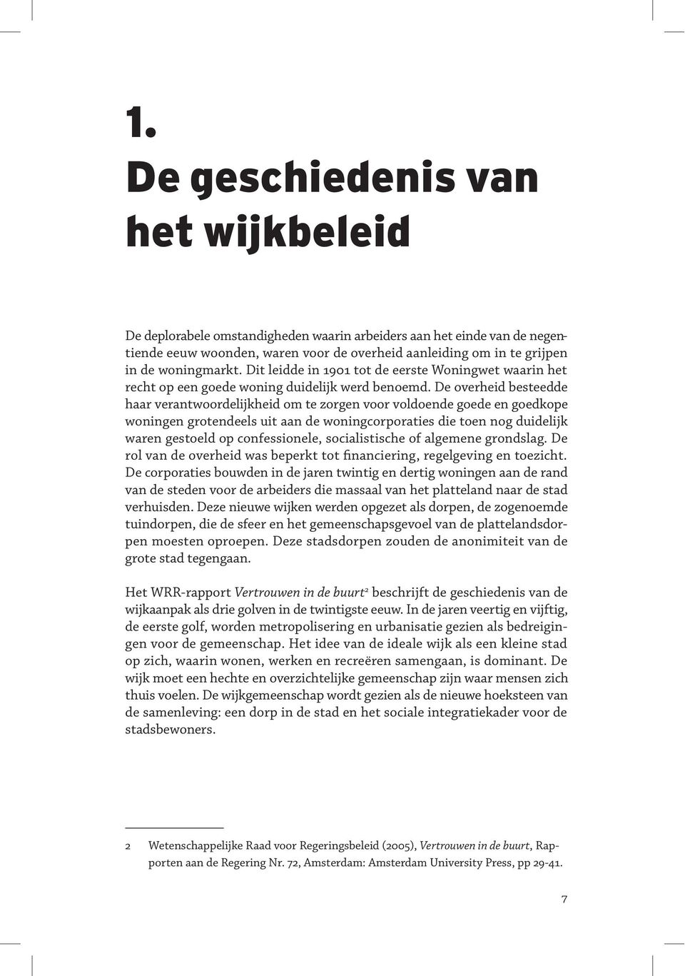 De overheid besteedde haar verantwoordelijkheid om te zorgen voor voldoende goede en goedkope woningen grotendeels uit aan de woningcorporaties die toen nog duidelijk waren gestoeld op confessionele,