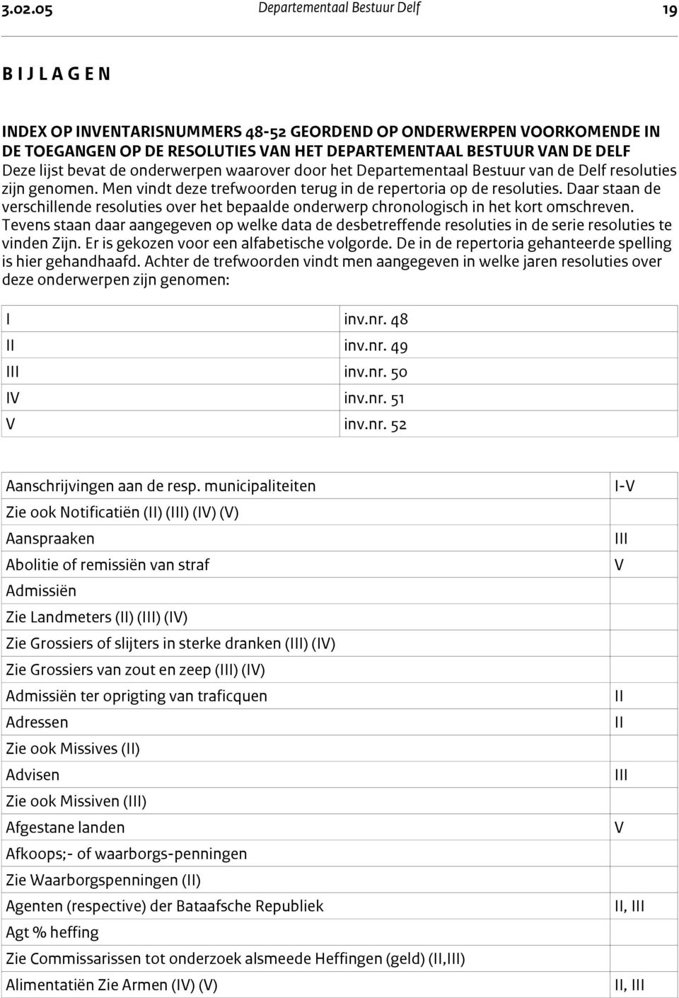 resoluties zijn genomen. Men vindt deze trefwoorden terug in de repertoria op de resoluties. Daar staan de verschillende resoluties over het bepaalde onderwerp chronologisch in het kort omschreven.