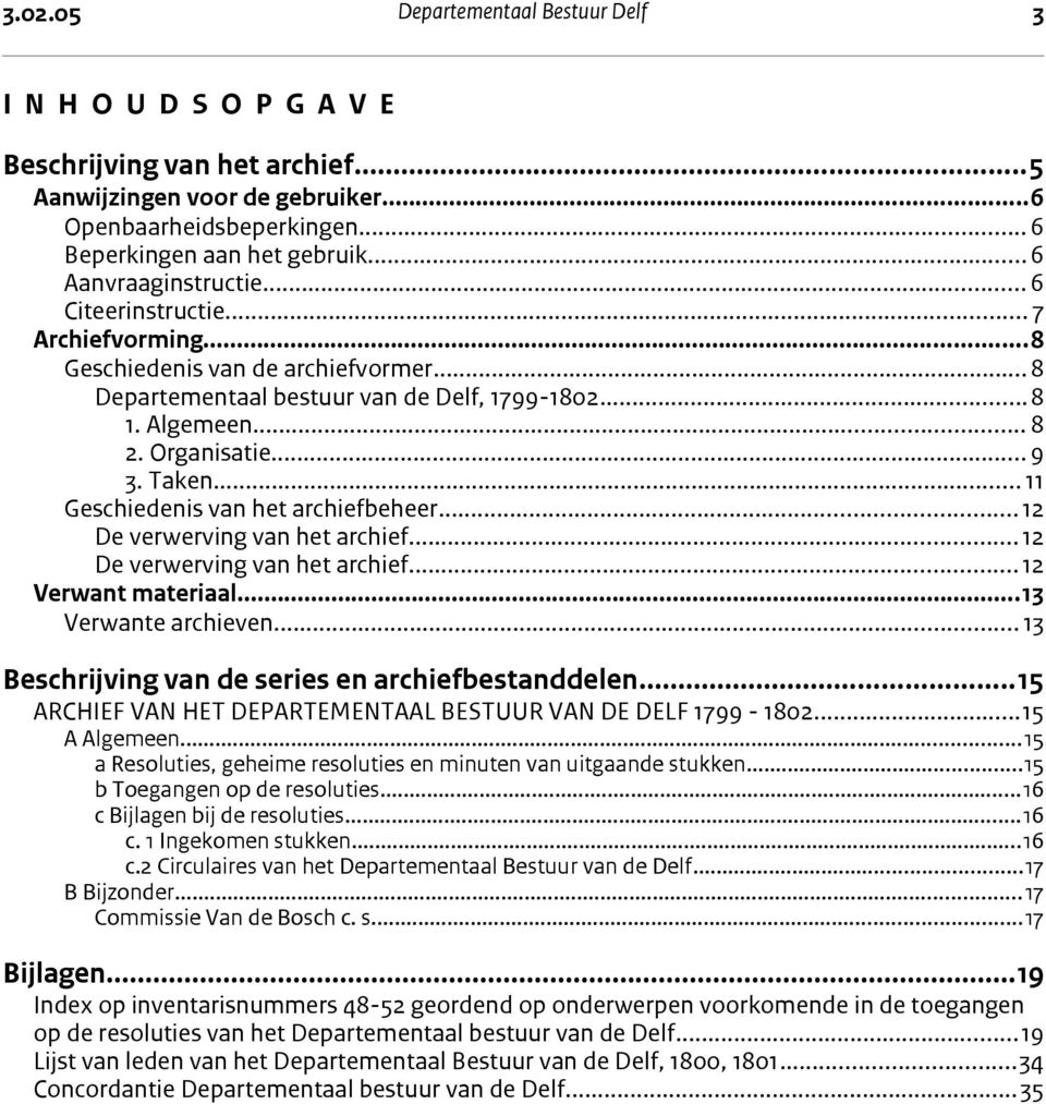 .. 12 De verwerving van het archief... 12 De verwerving van het archief... 12 Verwant materiaal...13 Verwante archieven... 13 Beschrijving van de series en archiefbestanddelen.