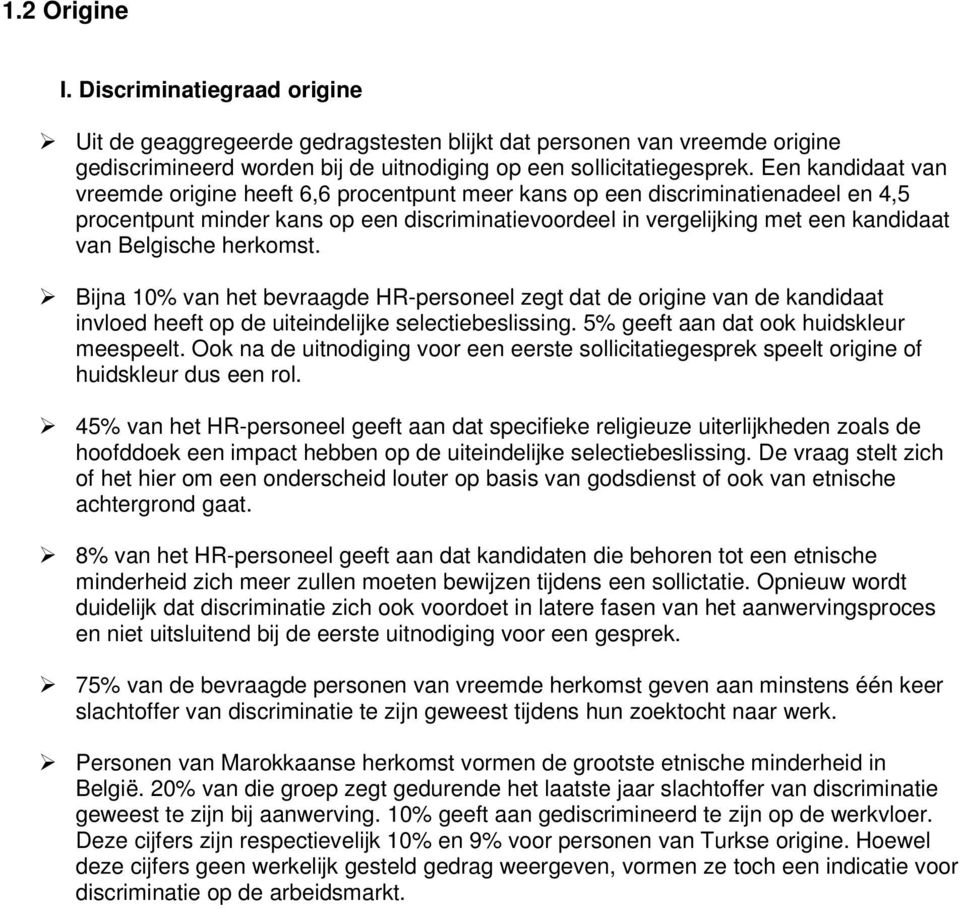 Belgische herkomst. Bijna 10% van het bevraagde HR-personeel zegt dat de origine van de kandidaat invloed heeft op de uiteindelijke selectiebeslissing. 5% geeft aan dat ook huidskleur meespeelt.