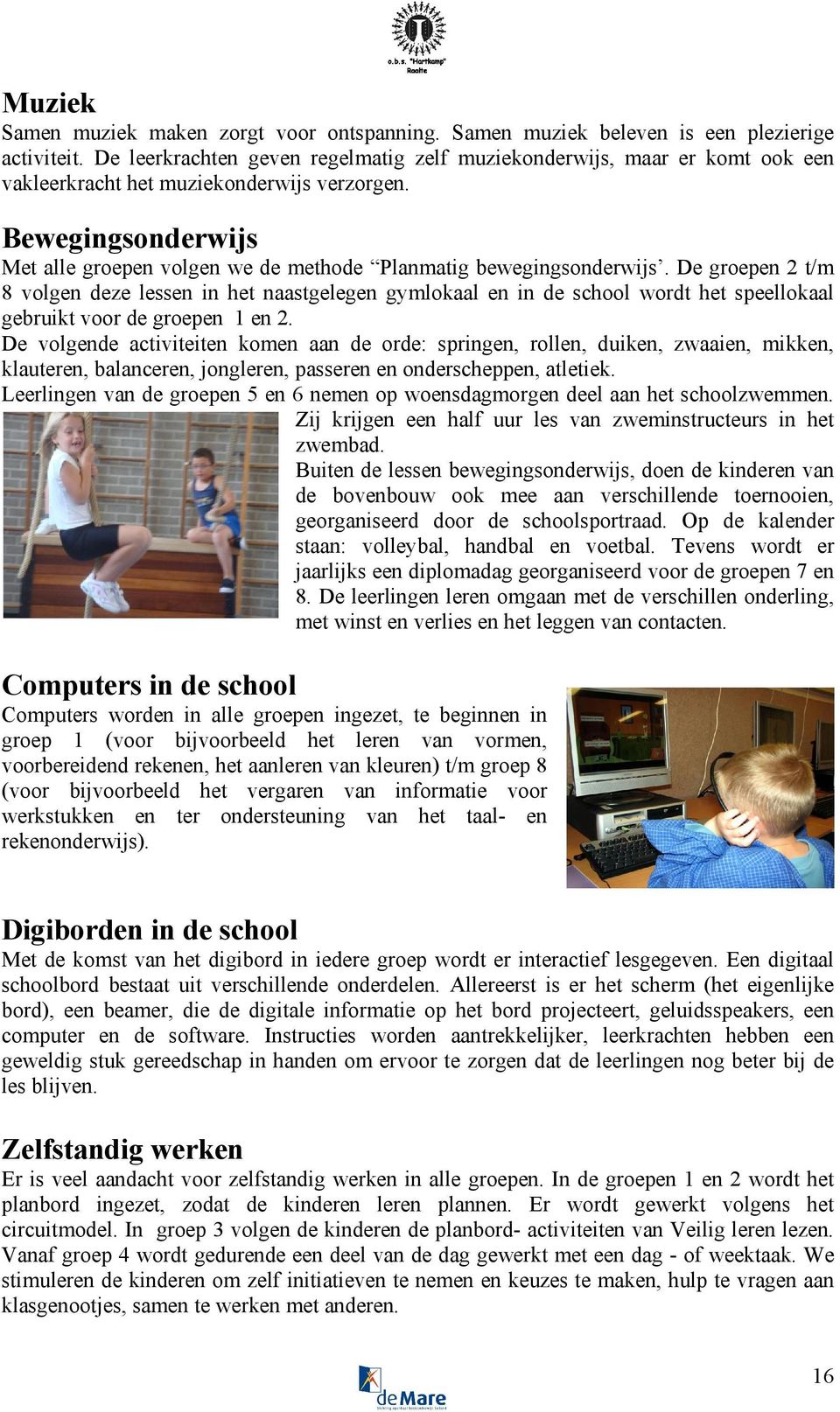 Bewegingsonderwijs Met alle groepen volgen we de methode Planmatig bewegingsonderwijs.