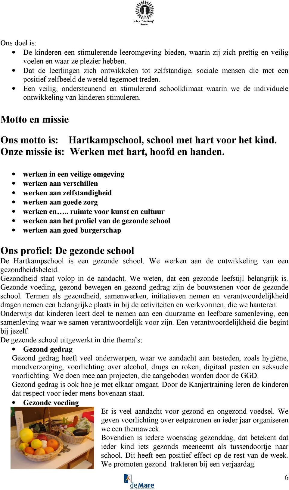 Een veilig, ondersteunend en stimulerend schoolklimaat waarin we de individuele ontwikkeling van kinderen stimuleren. Motto en missie Ons motto is: Hartkampschool, school met hart voor het kind.