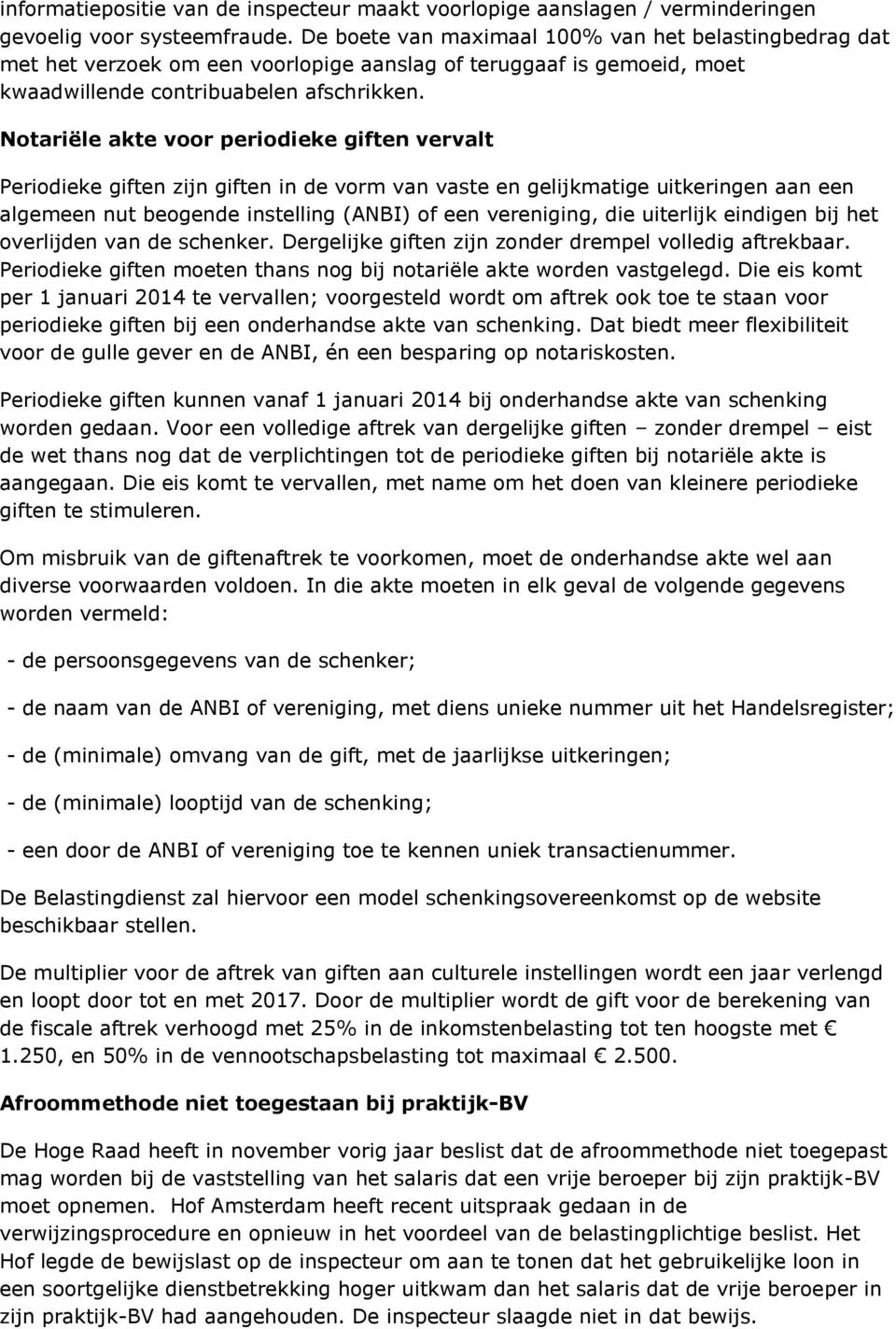 Notariële akte voor periodieke giften vervalt Periodieke giften zijn giften in de vorm van vaste en gelijkmatige uitkeringen aan een algemeen nut beogende instelling (ANBI) of een vereniging, die