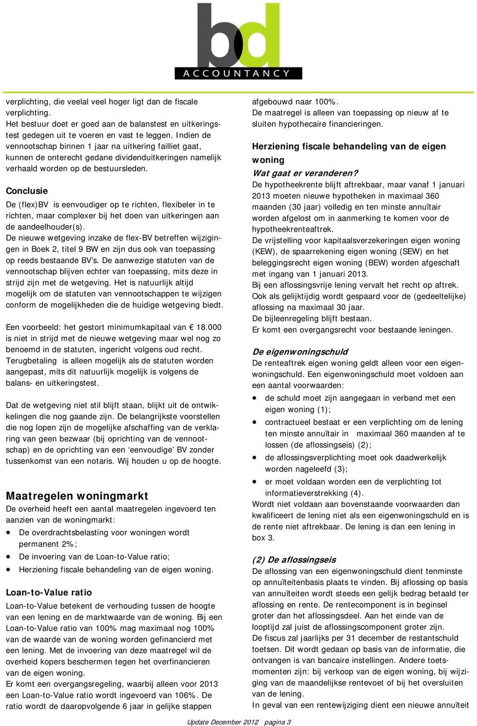 Conclusie De (flex)bv is eenvoudiger op te richten, flexibeler in te richten, maar complexer bij het doen van uitkeringen aan de aandeelhouder(s).