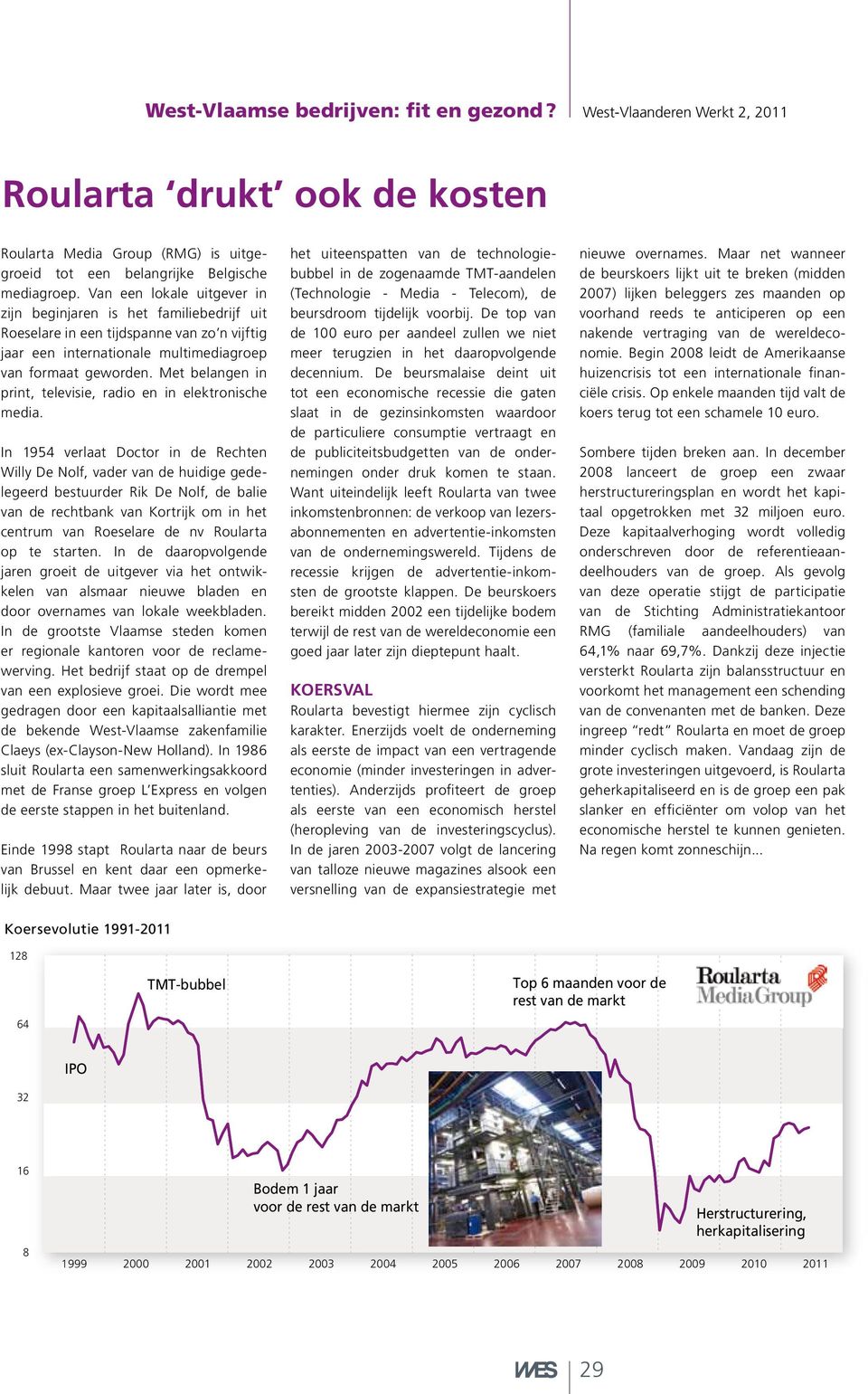 Met belangen in print, televisie, radio en in elektronische media.