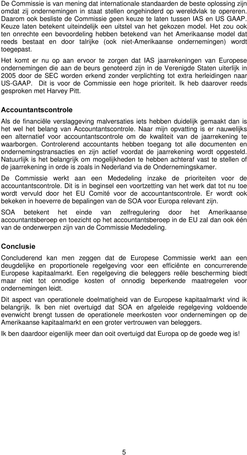 Het zou ook ten onrechte een bevoordeling hebben betekend van het Amerikaanse model dat reeds bestaat en door talrijke (ook niet-amerikaanse ondernemingen) wordt toegepast.