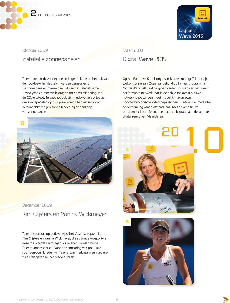 Telenet zet ook zijn medewerkers ertoe aan om zonnepanelen op hun privéwoning te plaatsen door personeelskortingen aan te bieden bij de aankoop van zonnepanelen.