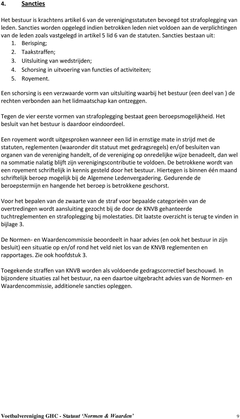 Taakstraffen; 3. Uitsluiting van wedstrijden; 4. Schorsing in uitvoering van functies of activiteiten; 5. Royement.