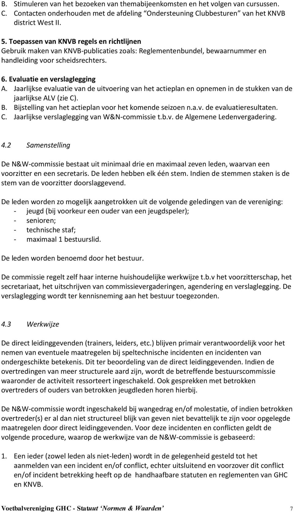 Jaarlijkse evaluatie van de uitvoering van het actieplan en opnemen in de stukken van de jaarlijkse ALV (zie C). B. Bijstelling van het actieplan voor het komende seizoen n.a.v. de evaluatieresultaten.