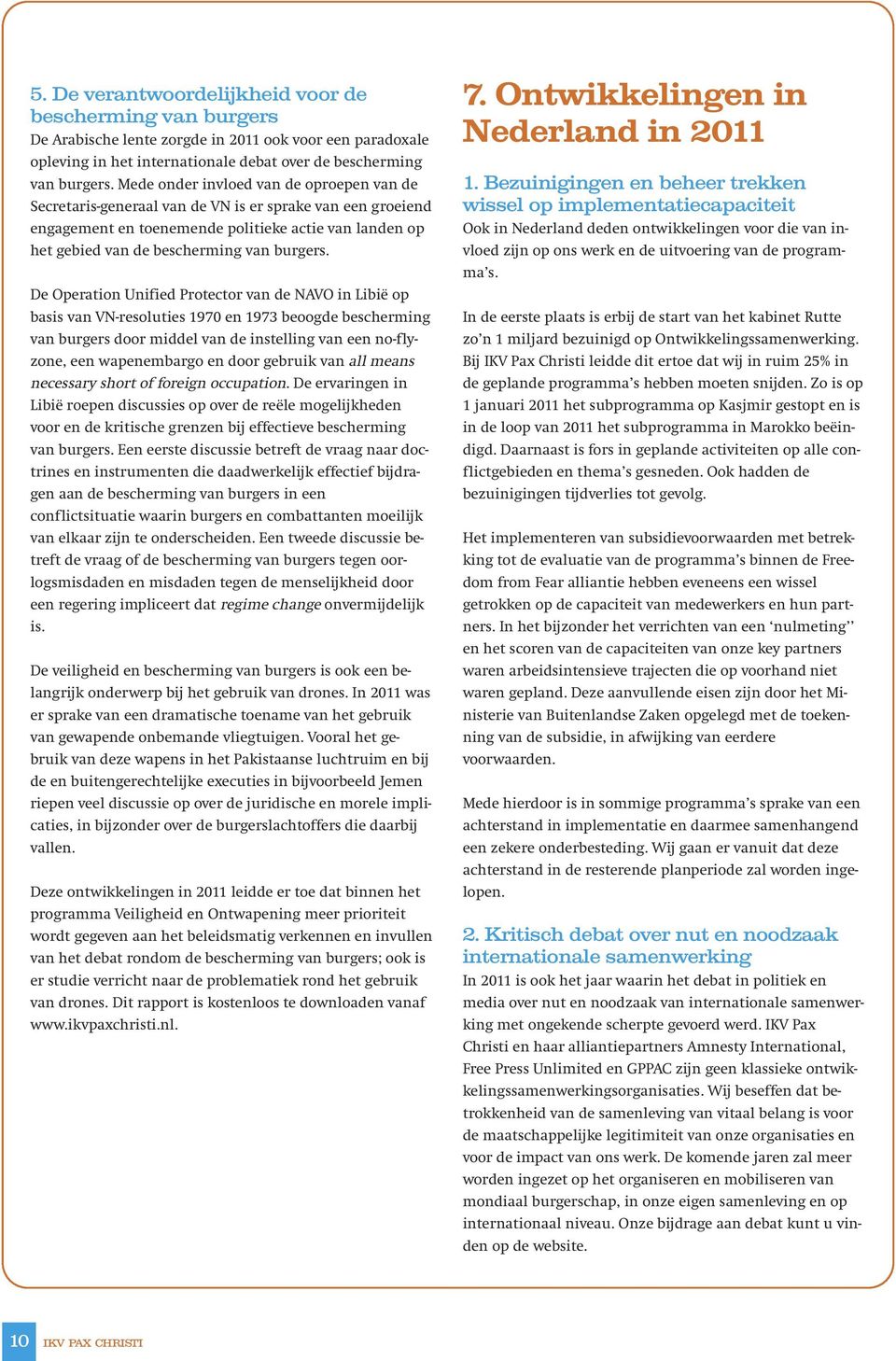 De Operation Unified Protector van de NAVO in Libië op basis van VN-resoluties 1970 en 1973 beoogde bescherming van burgers door middel van de instelling van een no-flyzone, een wapenembargo en door