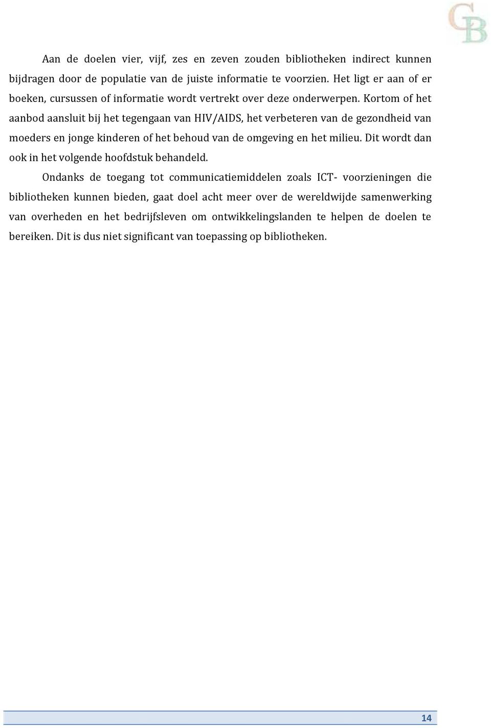 Kortom of het aanbod aansluit bij het tegengaan van HIV/AIDS, het verbeteren van de gezondheid van moeders en jonge kinderen of het behoud van de omgeving en het milieu.