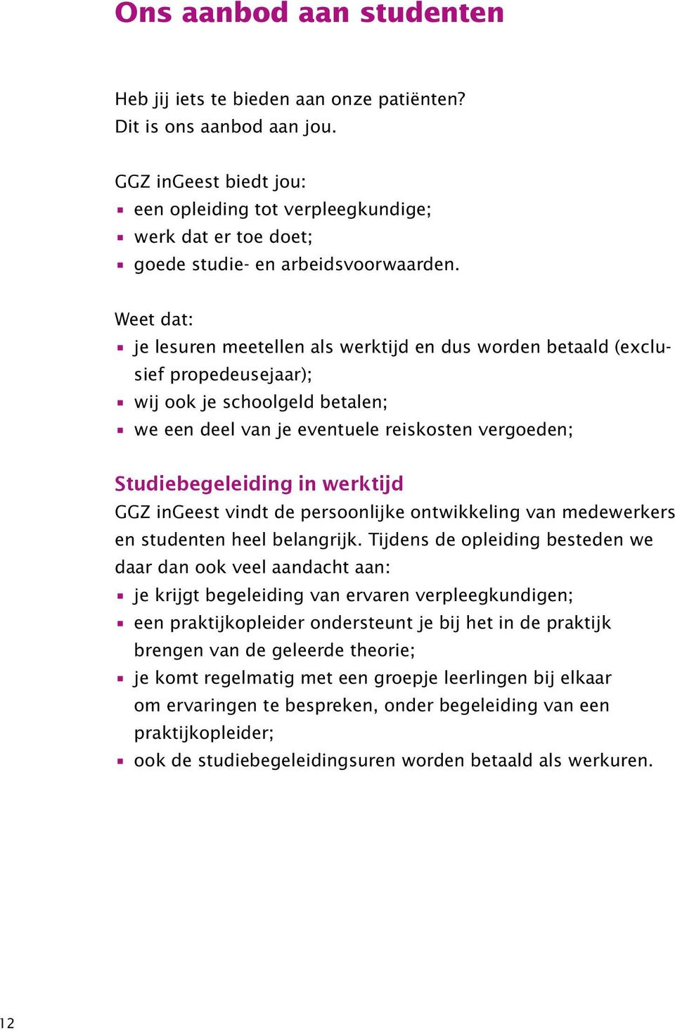 Weet dat: je lesuren meetellen als werktijd en dus worden betaald (exclusief propedeusejaar); wij ook je schoolgeld betalen; we een deel van je eventuele reiskosten vergoeden; Studiebegeleiding in