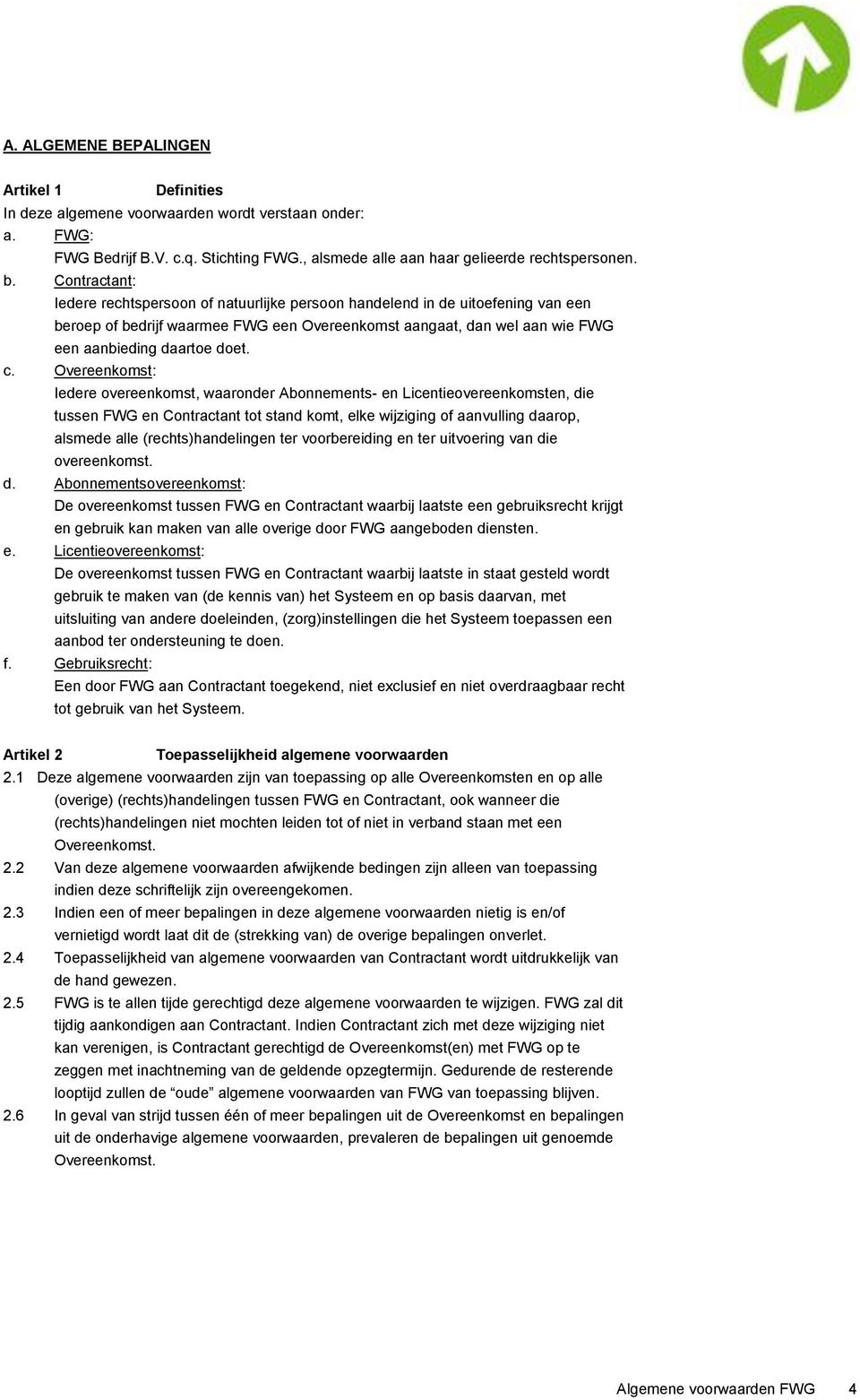 Overeenkomst: Iedere overeenkomst, waaronder Abonnements- en Licentieovereenkomsten, die tussen FWG en Contractant tot stand komt, elke wijziging of aanvulling daarop, alsmede alle