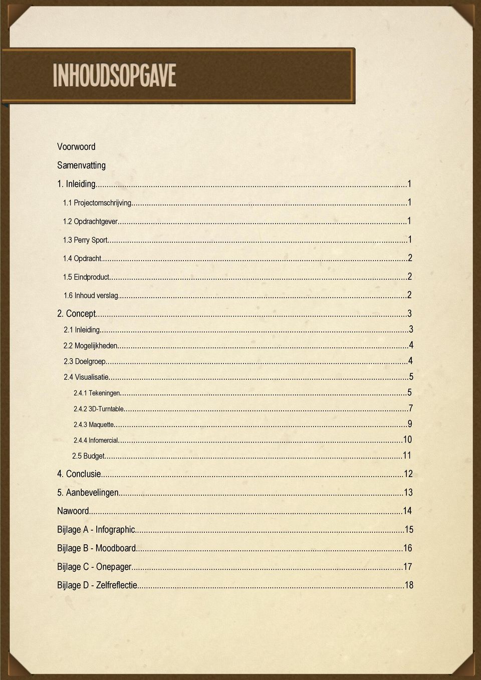 ..7 2.4.3 Maquette...9 2.4.4 Infomercial...10 2.5 Budget...11 4. Conclusie...12 5. Aanbevelingen...13 Nawoord...14 Bijlage A - Infographic.