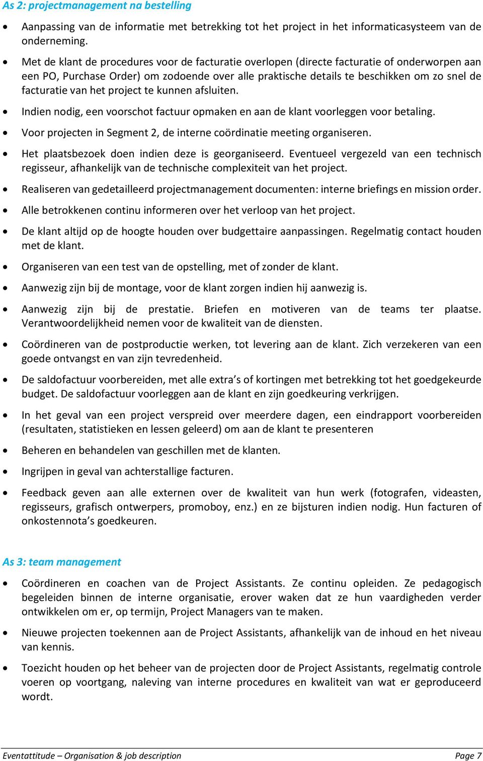 van het project te kunnen afsluiten. Indien nodig, een voorschot factuur opmaken en aan de klant voorleggen voor betaling. Voor projecten in Segment 2, de interne coördinatie meeting organiseren.