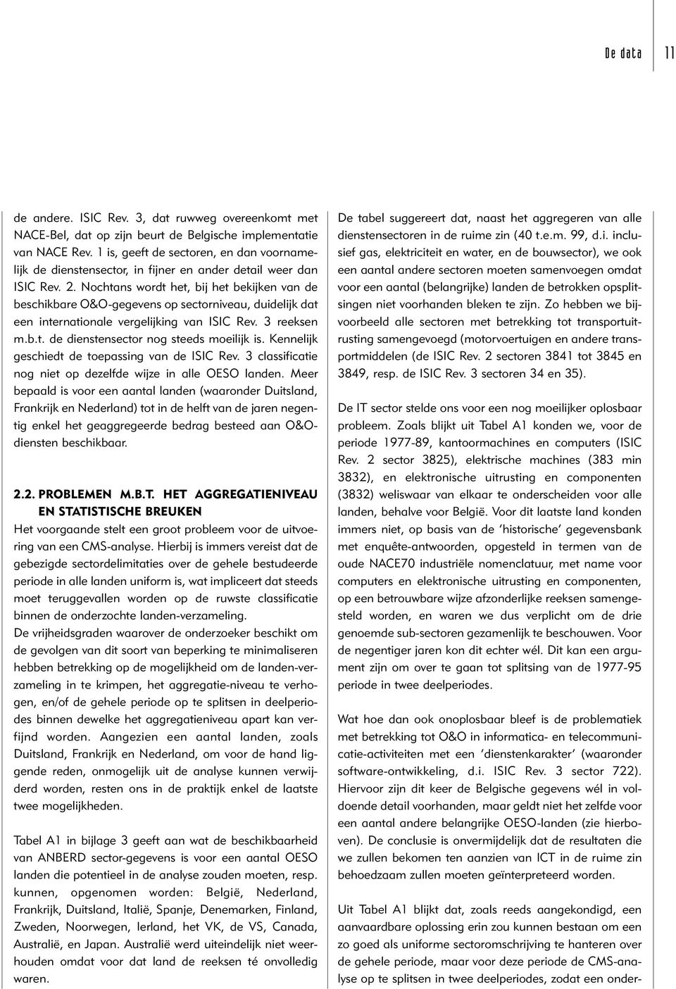 Nochtans wordt het, bj het bejen van de beschbare O&O-gegevens op sectornveau, dudelj dat een nternatonale vergeljng van ISIC Rev. 3 reesen m.b.t. de denstensector nog steeds moelj s.