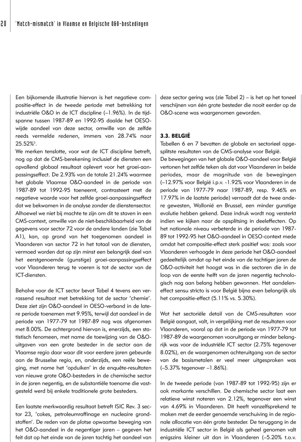 We meren tenslotte, voor wat de ICT dscplne betreft, nog op dat de CMS-bereenng nclusef de densten een opvallend globaal resultaat oplevert voor het groe-aanpassngseffect. De 2.93% van de totale 21.