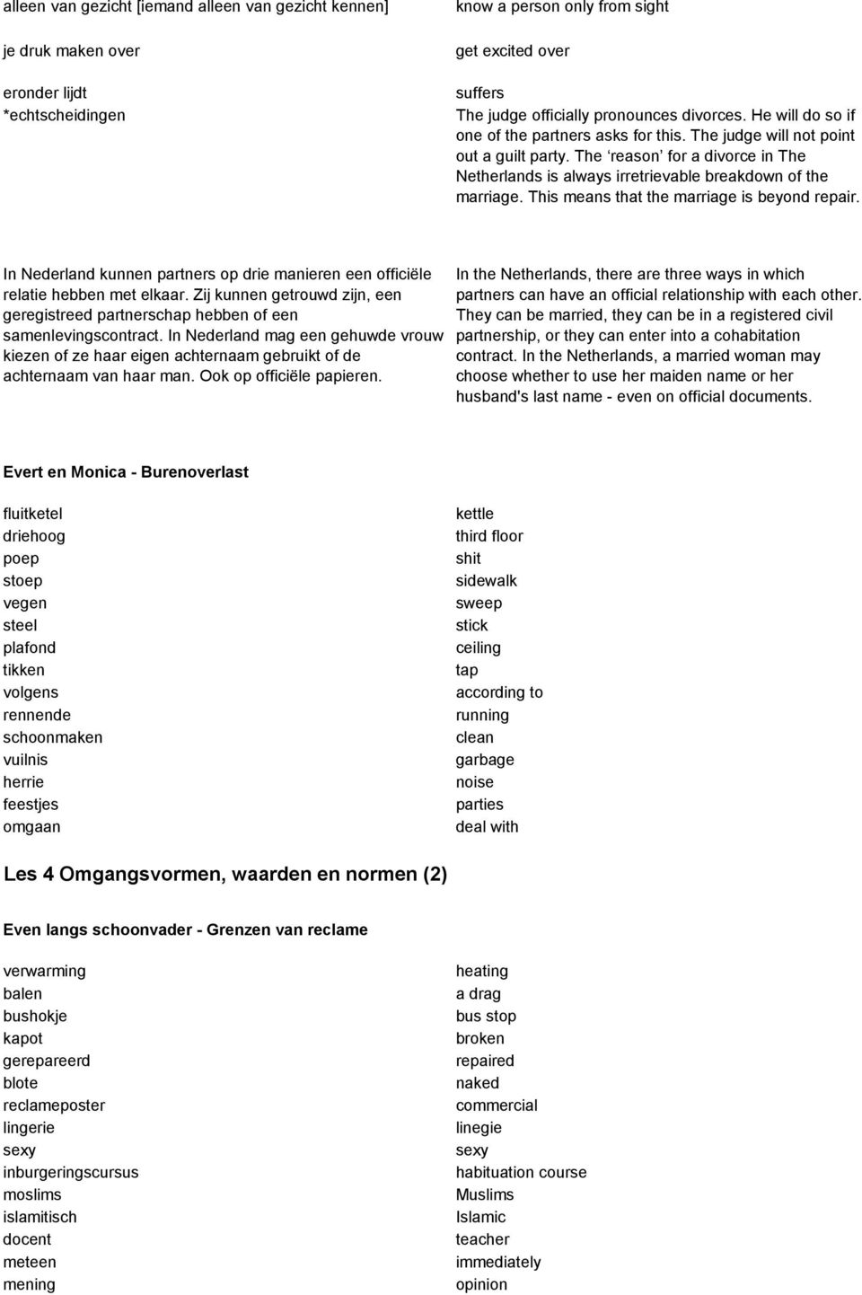 This means that the marriage is beyond repair. In Nederland kunnen partners op drie manieren een officiële relatie hebben met elkaar.