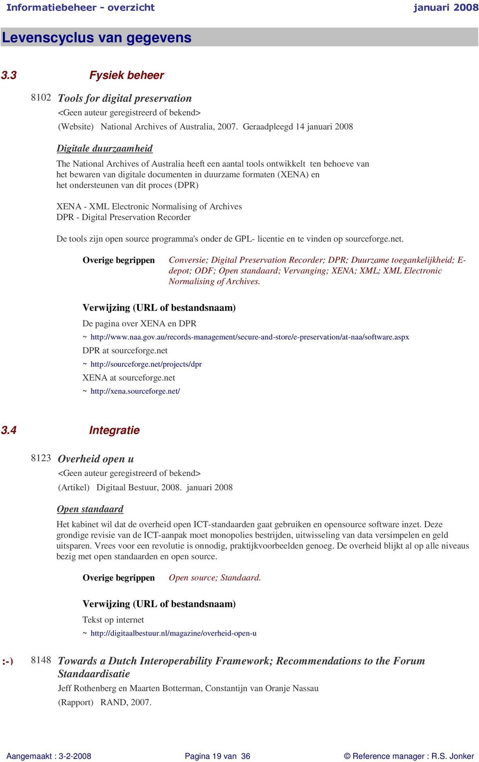 en het ondersteunen van dit proces (DPR) XENA - XML Electronic Normalising of Archives DPR - Digital Preservation Recorder De tools zijn open source programma's onder de GPL- licentie en te vinden op