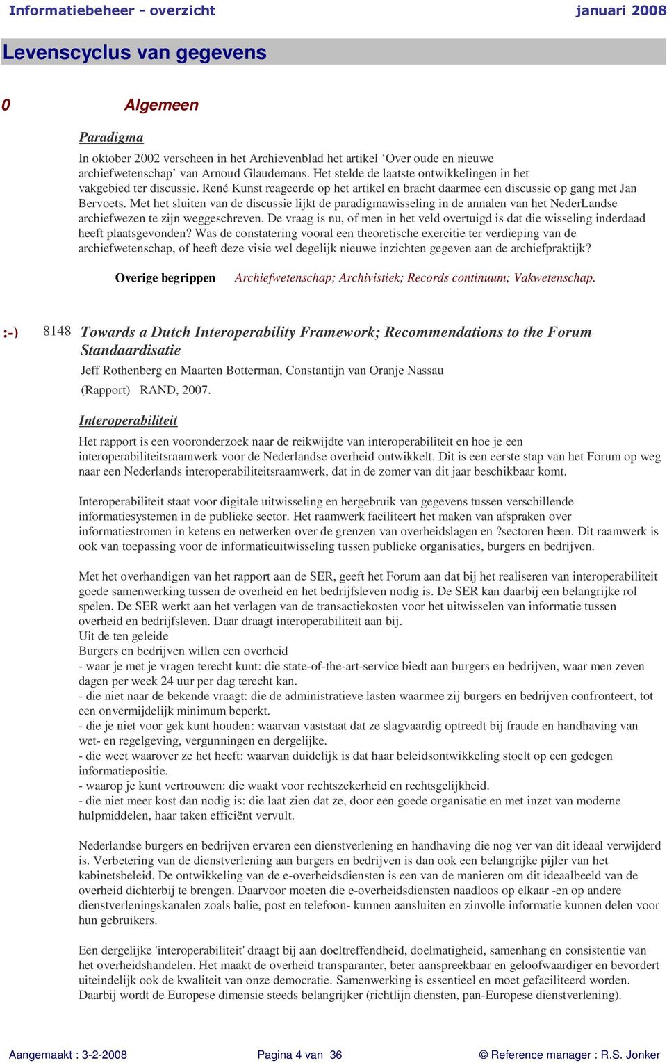 Met het sluiten van de discussie lijkt de paradigmawisseling in de annalen van het NederLandse archiefwezen te zijn weggeschreven.